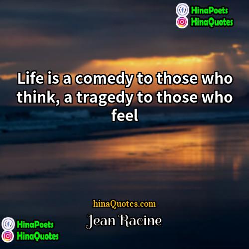 Jean Racine Quotes | Life is a comedy to those who